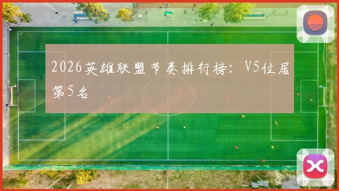 2026英雄联盟节奏排行榜：V5位居第5名