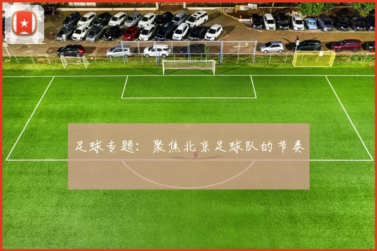 足球专题：聚焦北京足球队的节奏
