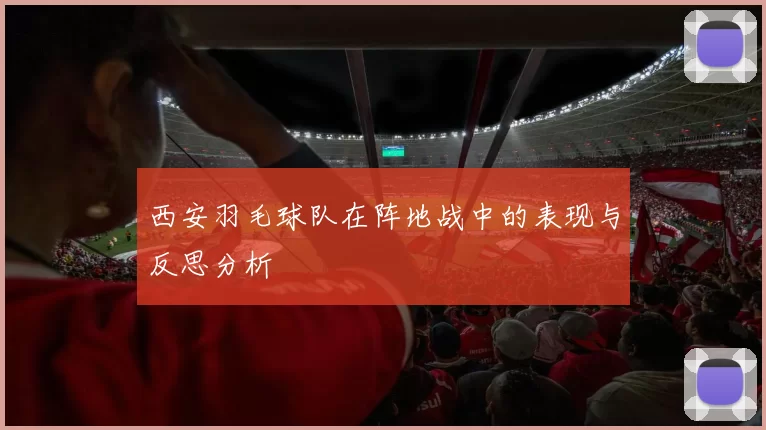 西安羽毛球队在阵地战中的表现与反思分析